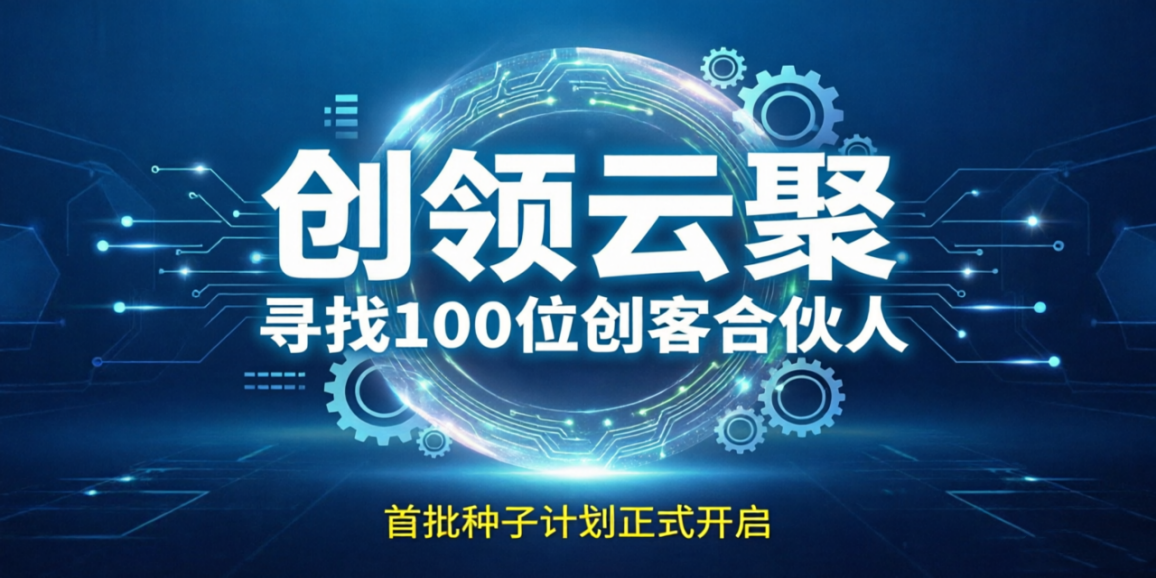 【招募令】寻找100位合伙人：创领云聚首批“种子计划”正式开启！-创领云聚