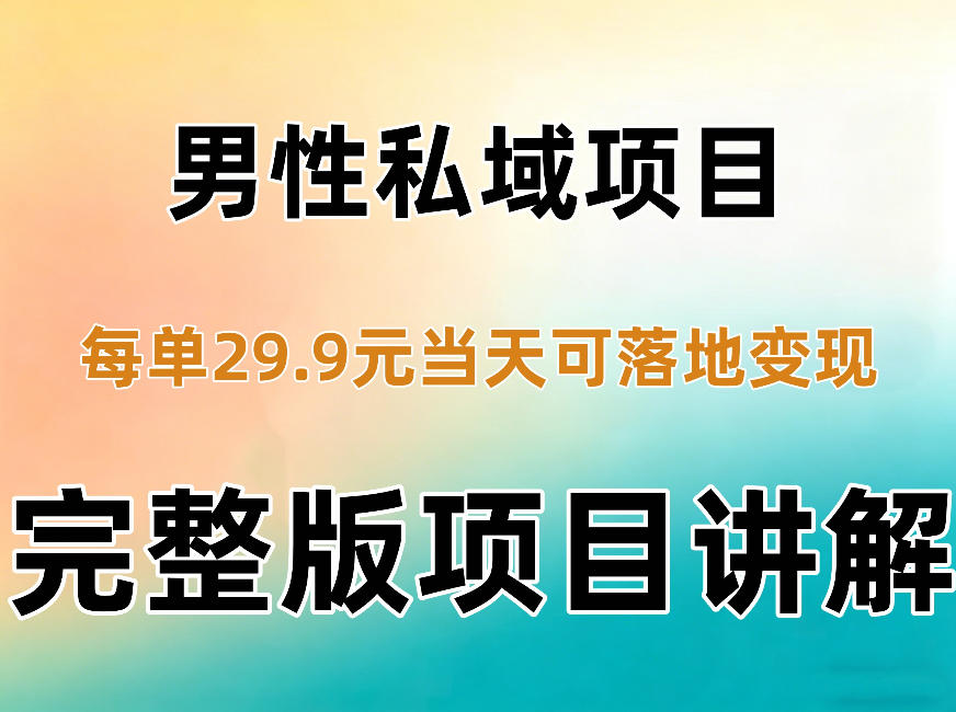 男性私域项目每单29.9,当天就能落地变现【不是S粉项目】详细拆解-智享云联